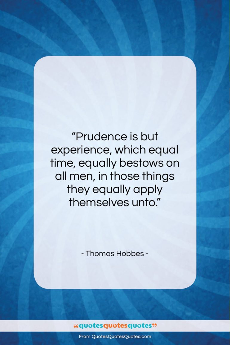 Thomas Hobbes quote: “Prudence is but experience, which equal time,…”- at QuotesQuotesQuotes.com