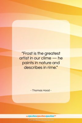Thomas Hood quote: “Frost is the greatest artist in our…”- at QuotesQuotesQuotes.com
