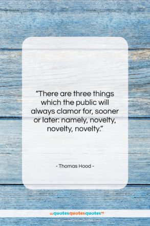 Thomas Hood quote: “There are three things which the public…”- at QuotesQuotesQuotes.com