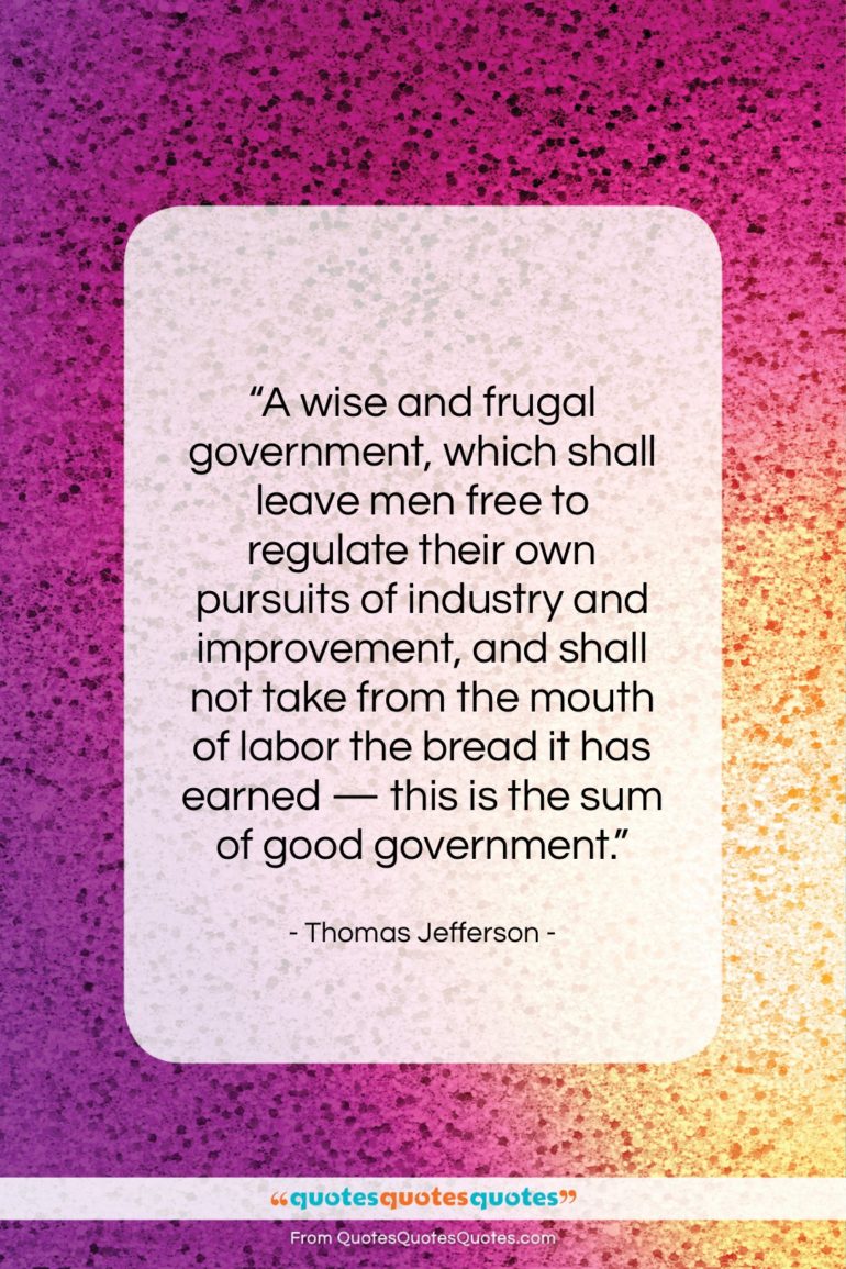 Thomas Jefferson quote: “A wise and frugal government, which shall…”- at QuotesQuotesQuotes.com