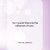 Thomas Jefferson quote: “An injured friend is the bitterest of…”- at QuotesQuotesQuotes.com