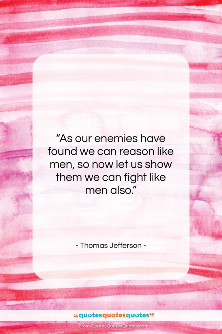 Thomas Jefferson quote: “As our enemies have found we can…”- at QuotesQuotesQuotes.com