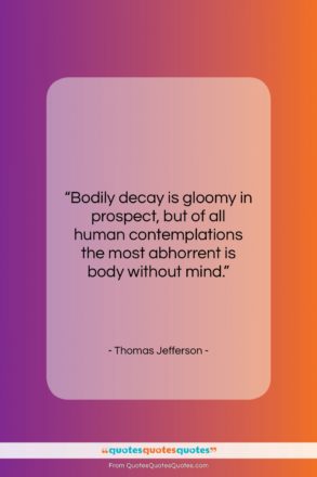 Thomas Jefferson quote: “Bodily decay is gloomy in prospect, but…”- at QuotesQuotesQuotes.com