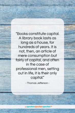 Thomas Jefferson quote: “Books constitute capital. A library book lasts…”- at QuotesQuotesQuotes.com