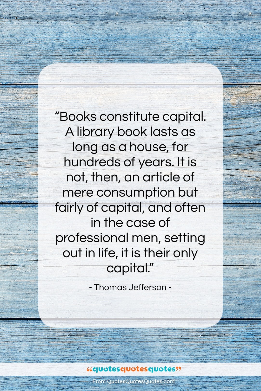 Thomas Jefferson quote: “Books constitute capital. A library book lasts…”- at QuotesQuotesQuotes.com