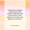 Thomas Jefferson quote: “Dependence begets subservience and venality, suffocates the…”- at QuotesQuotesQuotes.com