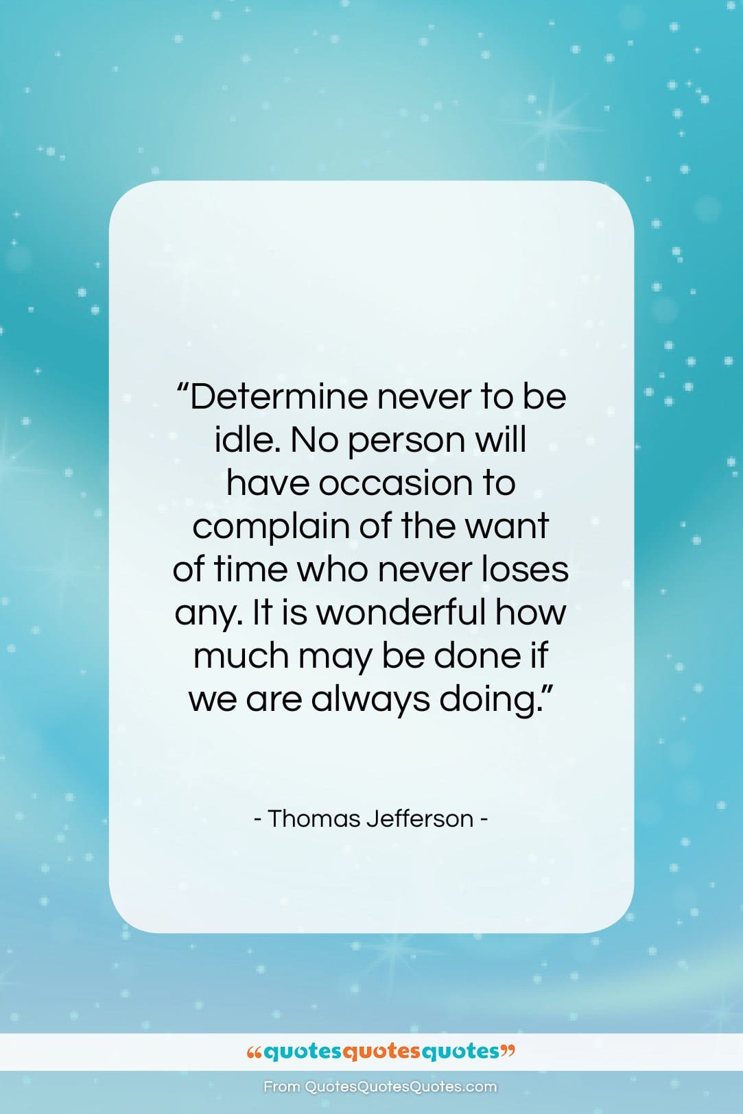 Thomas Jefferson quote: “Determine never to be idle. No person…”- at QuotesQuotesQuotes.com
