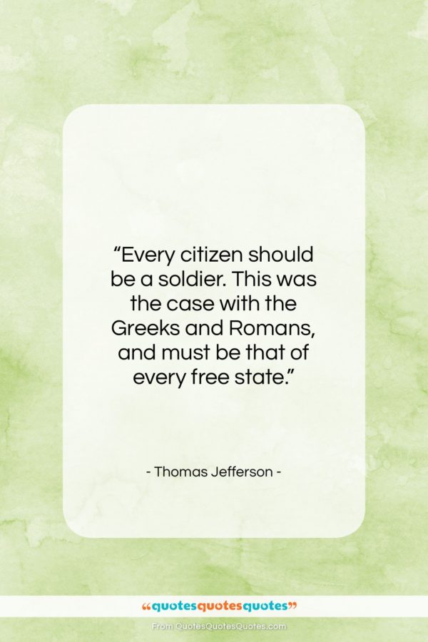 Thomas Jefferson quote: “Every citizen should be a soldier. This…”- at QuotesQuotesQuotes.com