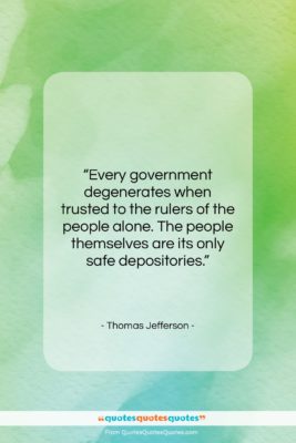Thomas Jefferson quote: “Every government degenerates when trusted to the…”- at QuotesQuotesQuotes.com