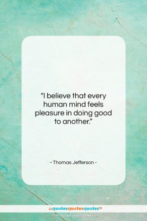 Thomas Jefferson quote: “I believe that every human mind feels…”- at QuotesQuotesQuotes.com