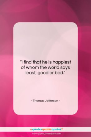 Thomas Jefferson quote: “I find that he is happiest of…”- at QuotesQuotesQuotes.com