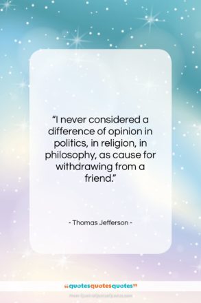 Thomas Jefferson quote: “I never considered a difference of opinion…”- at QuotesQuotesQuotes.com