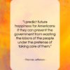 Thomas Jefferson quote: “I predict future happiness for Americans if…”- at QuotesQuotesQuotes.com