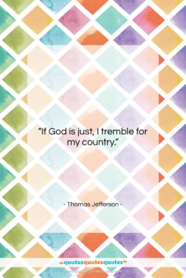 Thomas Jefferson quote: “If God is just, I tremble for…”- at QuotesQuotesQuotes.com