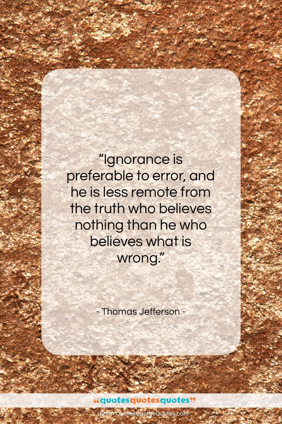 Thomas Jefferson quote: “Ignorance is preferable to error, and he…”- at QuotesQuotesQuotes.com