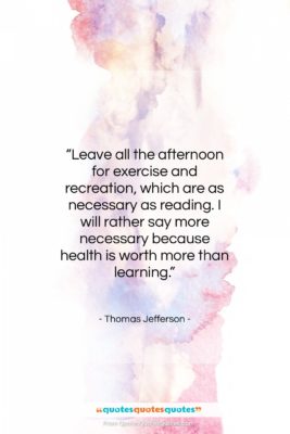 Thomas Jefferson quote: “Leave all the afternoon for exercise and…”- at QuotesQuotesQuotes.com