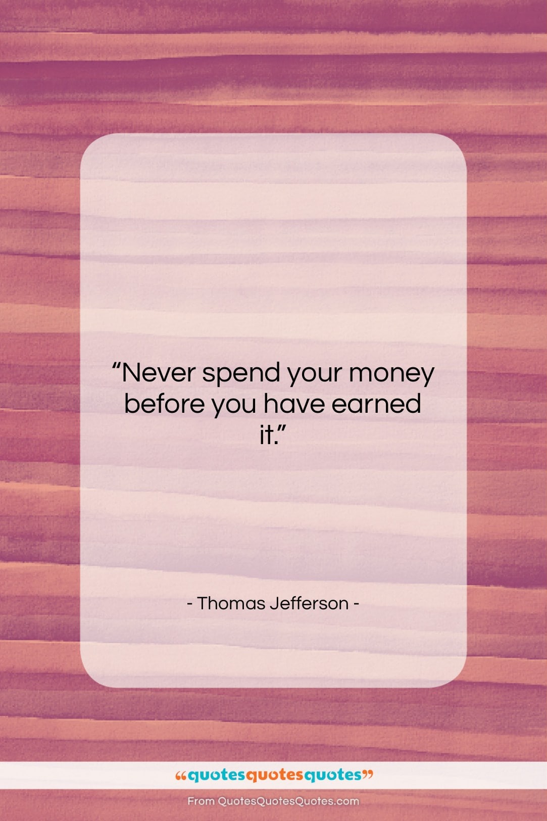 Thomas Jefferson quote: “Never spend your money before…”- at QuotesQuotesQuotes.com
