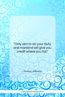 Thomas Jefferson quote: “Only aim to do your duty, and…”- at QuotesQuotesQuotes.com