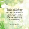 Thomas Jefferson quote: “Question with boldness even the existence of…”- at QuotesQuotesQuotes.com