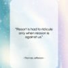 Thomas Jefferson quote: “Resort is had to ridicule only when…”- at QuotesQuotesQuotes.com