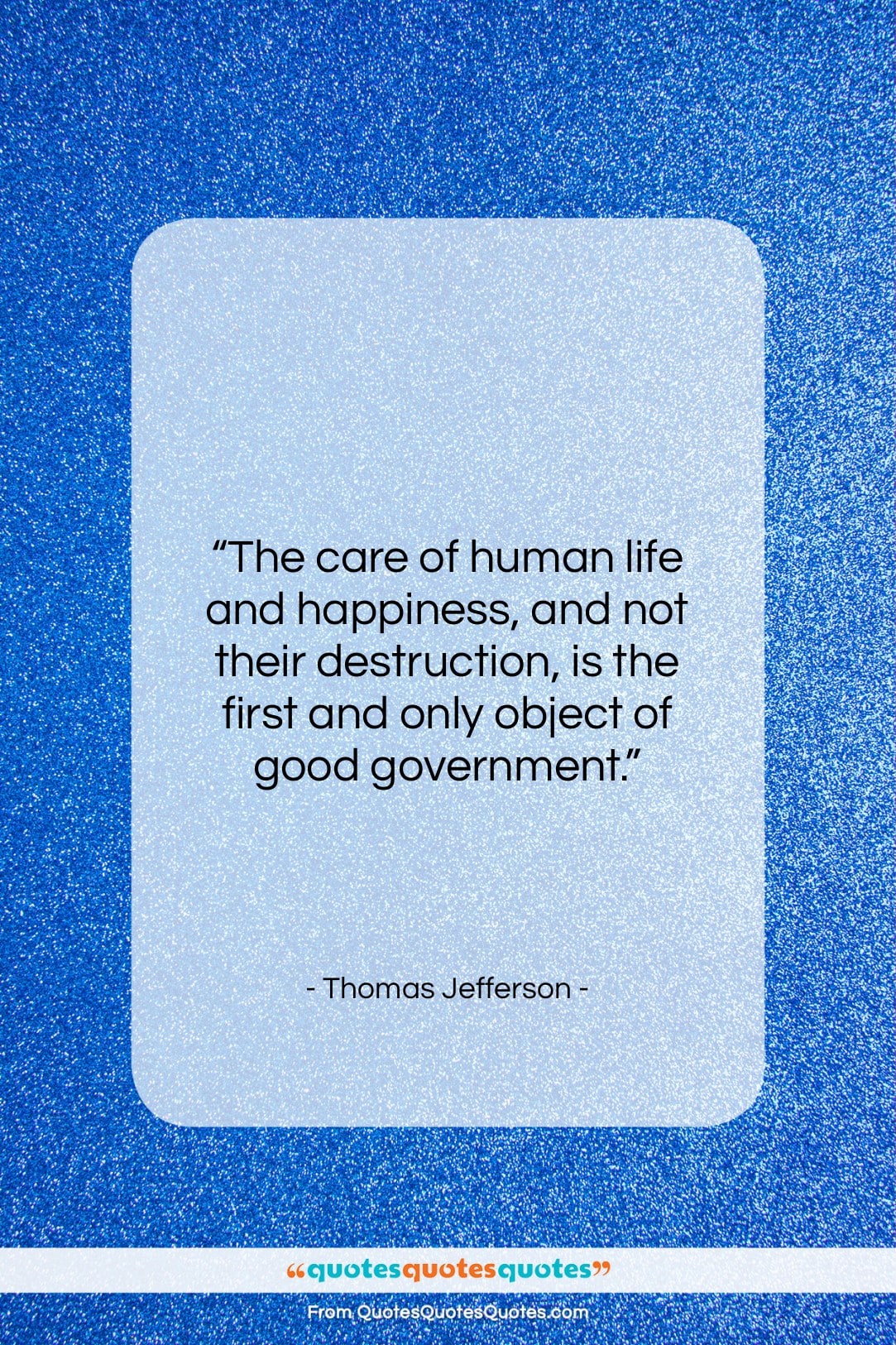 Thomas Jefferson quote: “The care of human life and happiness,…”- at QuotesQuotesQuotes.com