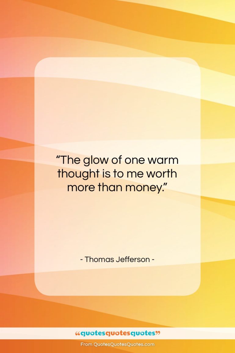 Thomas Jefferson quote: “The glow of one warm thought is…”- at QuotesQuotesQuotes.com