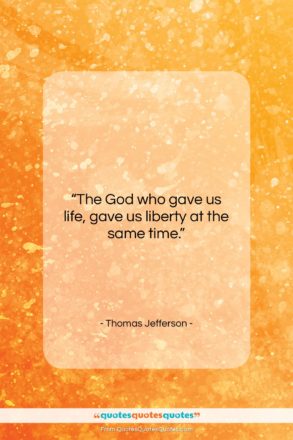 Thomas Jefferson quote: “The God who gave us life, gave…”- at QuotesQuotesQuotes.com
