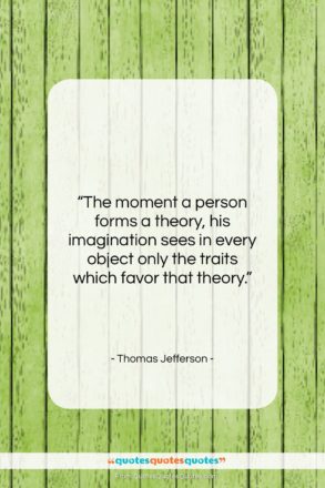 Thomas Jefferson quote: “The moment a person forms a theory,…”- at QuotesQuotesQuotes.com