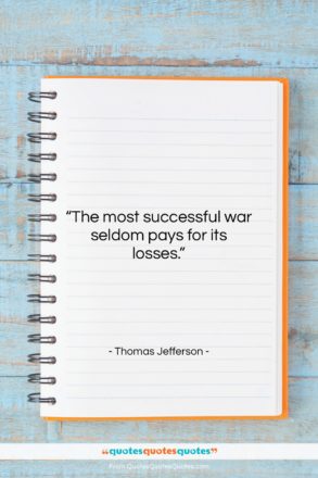 Thomas Jefferson quote: “The most successful war seldom pays for…”- at QuotesQuotesQuotes.com