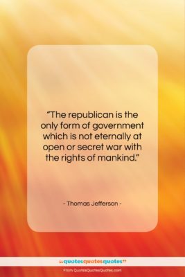 Thomas Jefferson quote: “The republican is the only form of…”- at QuotesQuotesQuotes.com