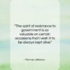 Thomas Jefferson quote: “The spirit of resistance to government is…”- at QuotesQuotesQuotes.com