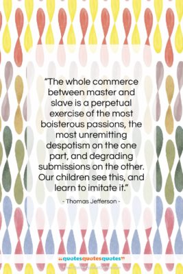 Thomas Jefferson quote: “The whole commerce between master and slave…”- at QuotesQuotesQuotes.com