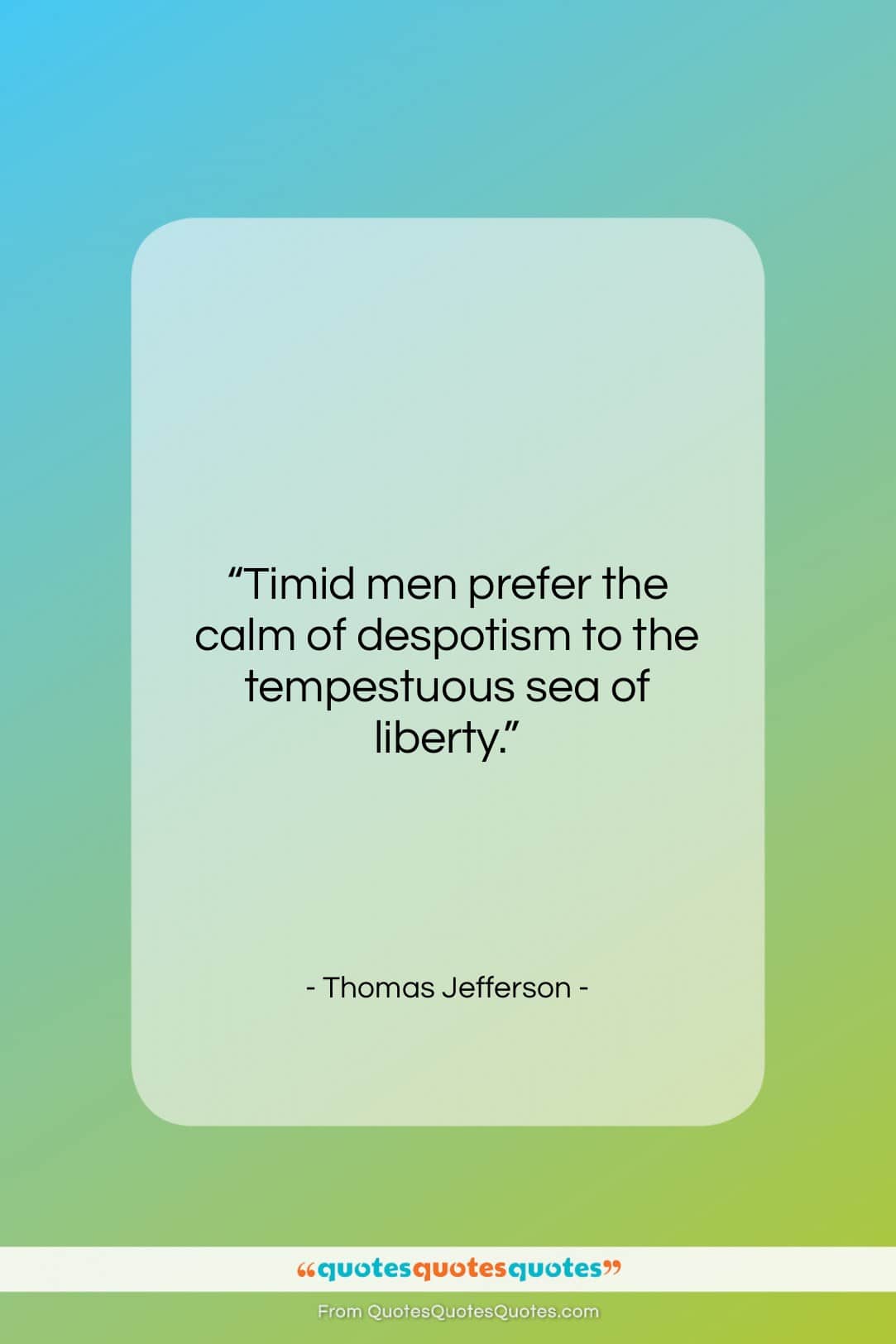 Thomas Jefferson quote: “Timid men prefer the calm of despotism…”- at QuotesQuotesQuotes.com