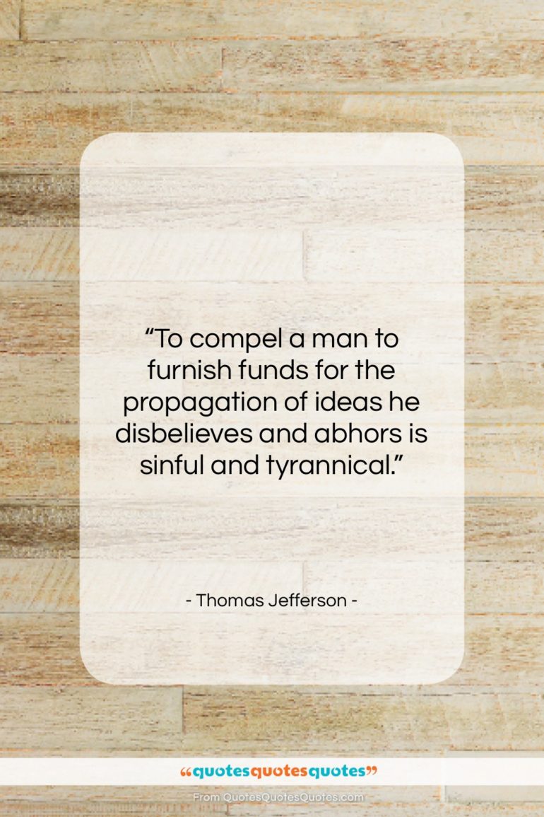 Thomas Jefferson quote: “To compel a man to furnish funds…”- at QuotesQuotesQuotes.com