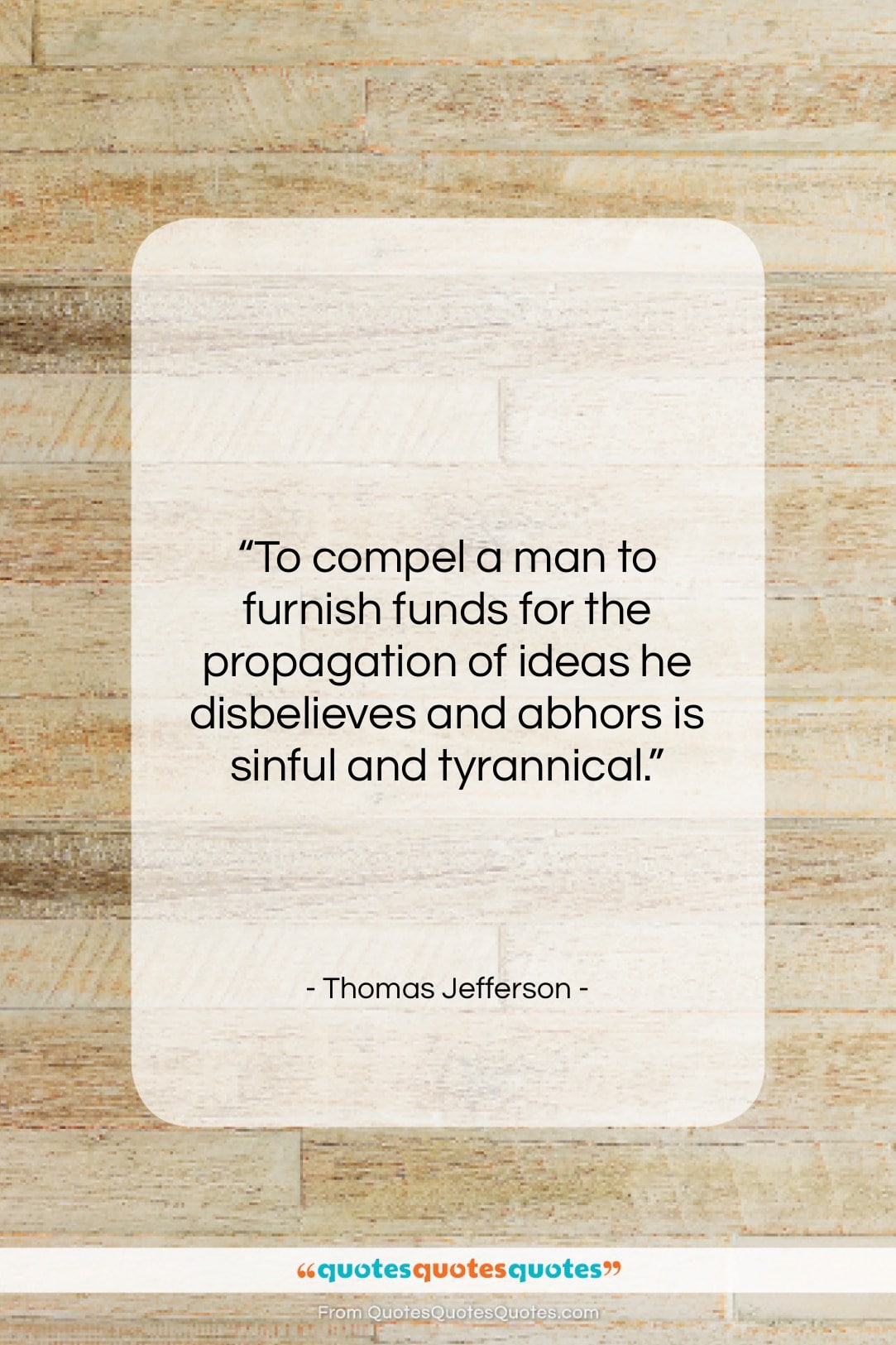 Thomas Jefferson quote: “To compel a man to furnish funds…”- at QuotesQuotesQuotes.com