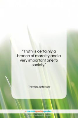 Thomas Jefferson quote: “Truth is certainly a branch of morality…”- at QuotesQuotesQuotes.com