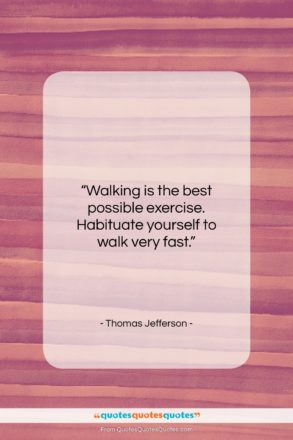 Thomas Jefferson quote: “Walking is the best possible exercise. Habituate…”- at QuotesQuotesQuotes.com