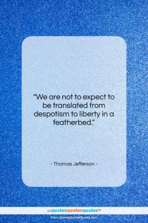 Thomas Jefferson quote: “We are not to expect to be…”- at QuotesQuotesQuotes.com