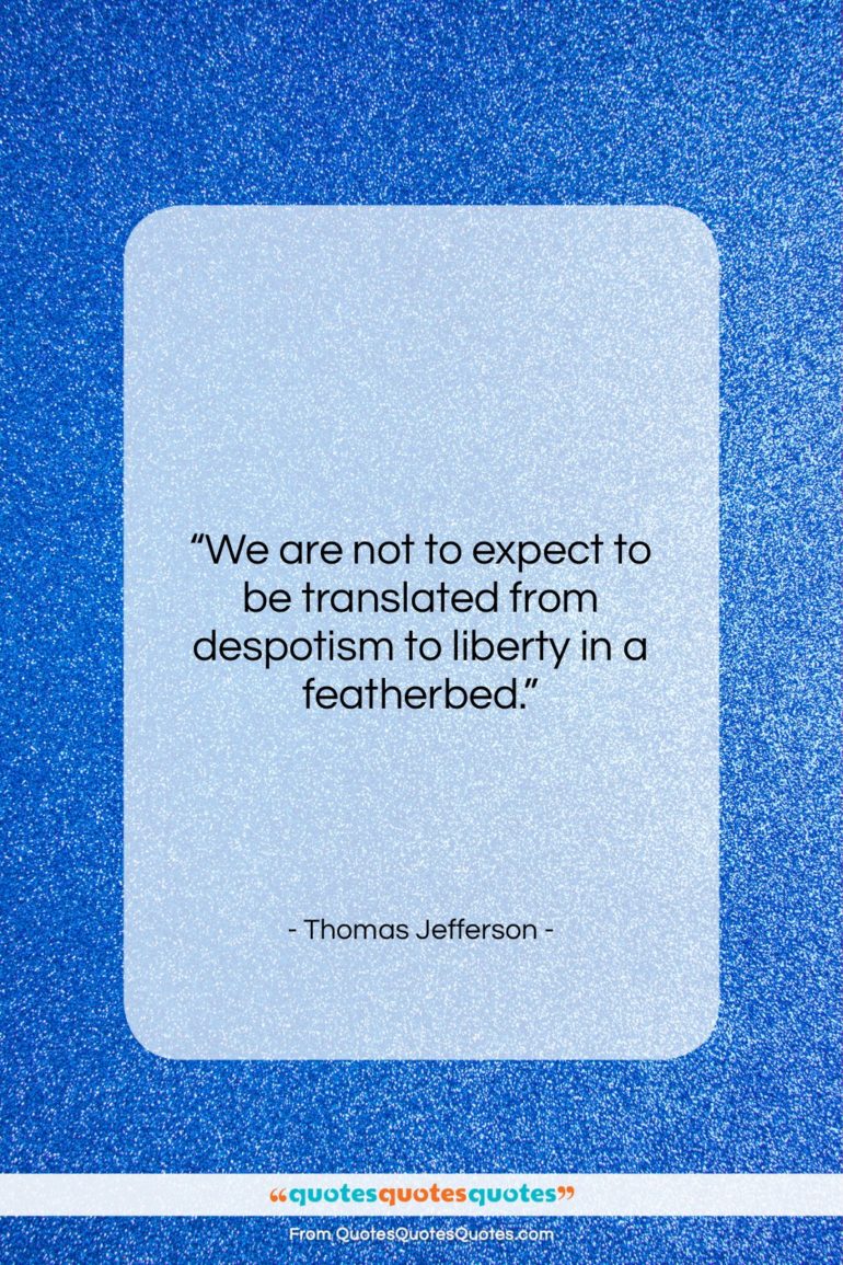 Thomas Jefferson quote: “We are not to expect to be…”- at QuotesQuotesQuotes.com