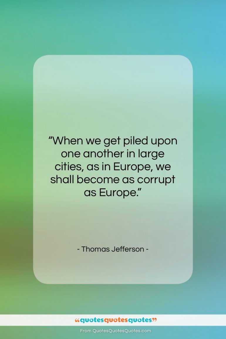 Thomas Jefferson quote: “When we get piled upon one another…”- at QuotesQuotesQuotes.com