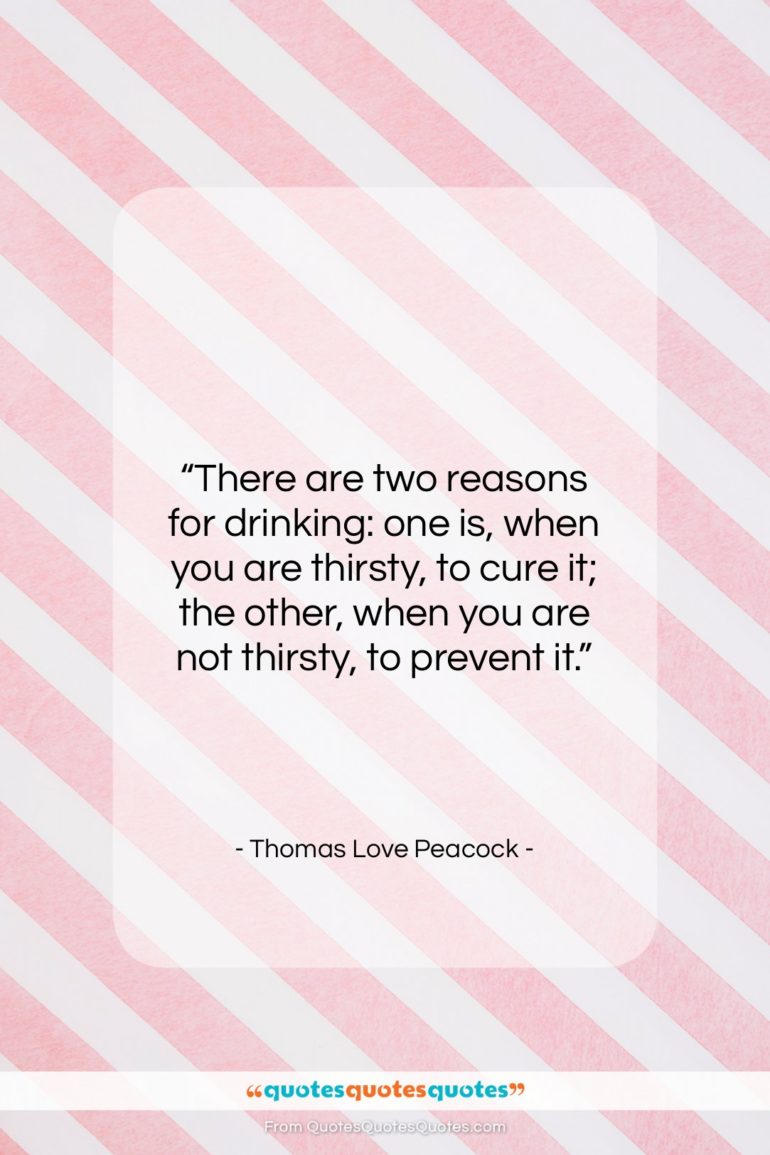 Thomas Love Peacock quote: “There are two reasons for drinking: one…”- at QuotesQuotesQuotes.com