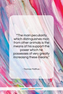 Thomas Malthus quote: “The main peculiarity which distinguishes man from…”- at QuotesQuotesQuotes.com