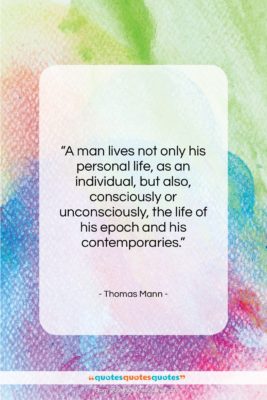 Thomas Mann quote: “A man lives not only his personal…”- at QuotesQuotesQuotes.com