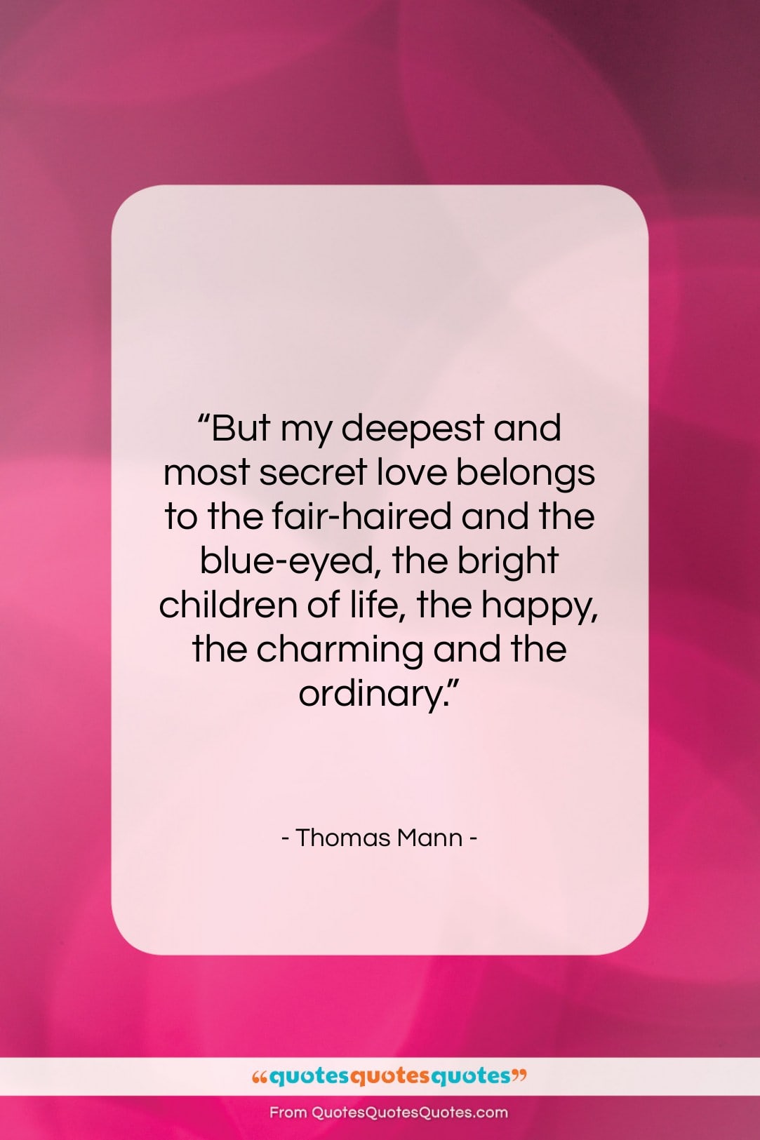 Thomas Mann quote: “But my deepest and most secret love…”- at QuotesQuotesQuotes.com