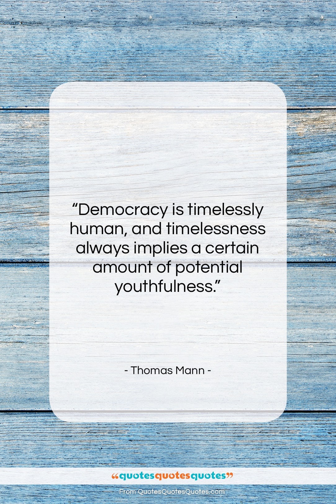 Thomas Mann quote: “Democracy is timelessly human, and timelessness always…”- at QuotesQuotesQuotes.com