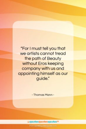 Thomas Mann quote: “For I must tell you that we…”- at QuotesQuotesQuotes.com
