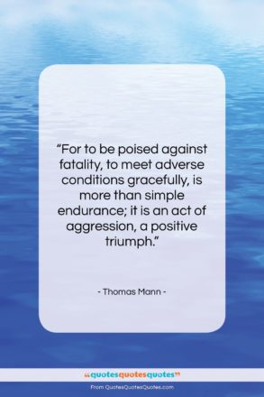 Thomas Mann quote: “For to be poised against fatality, to…”- at QuotesQuotesQuotes.com