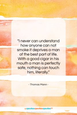 Thomas Mann quote: “I never can understand how anyone can…”- at QuotesQuotesQuotes.com