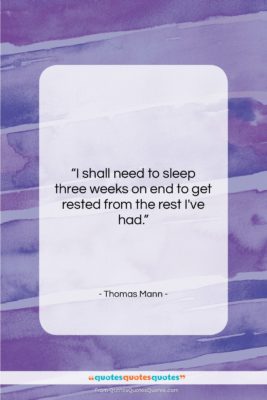 Thomas Mann quote: “I shall need to sleep three weeks…”- at QuotesQuotesQuotes.com