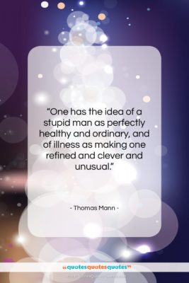 Thomas Mann quote: “One has the idea of a stupid…”- at QuotesQuotesQuotes.com